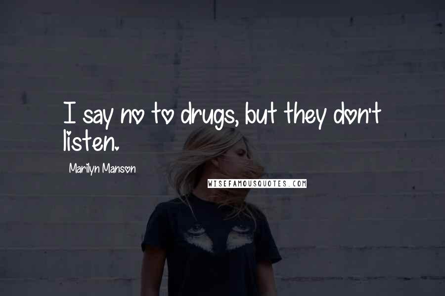 Marilyn Manson Quotes: I say no to drugs, but they don't listen.