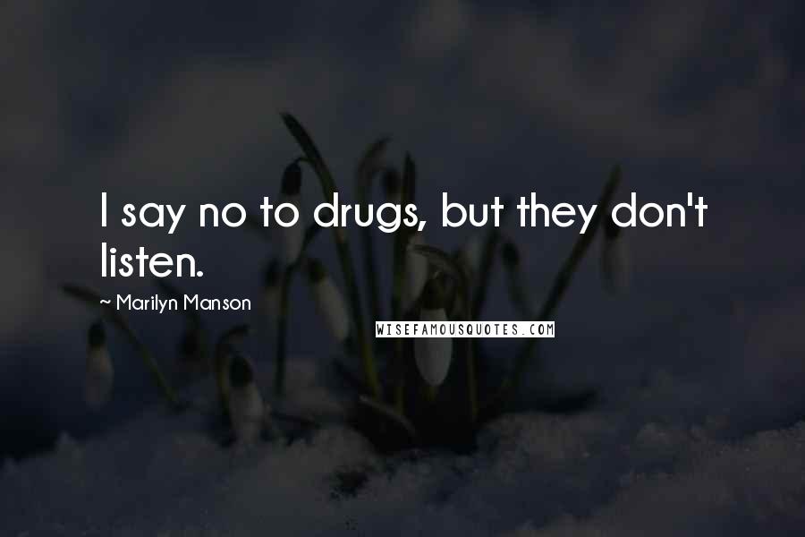 Marilyn Manson Quotes: I say no to drugs, but they don't listen.