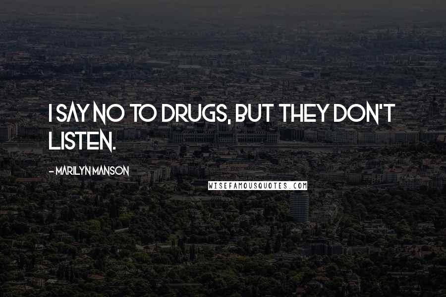 Marilyn Manson Quotes: I say no to drugs, but they don't listen.