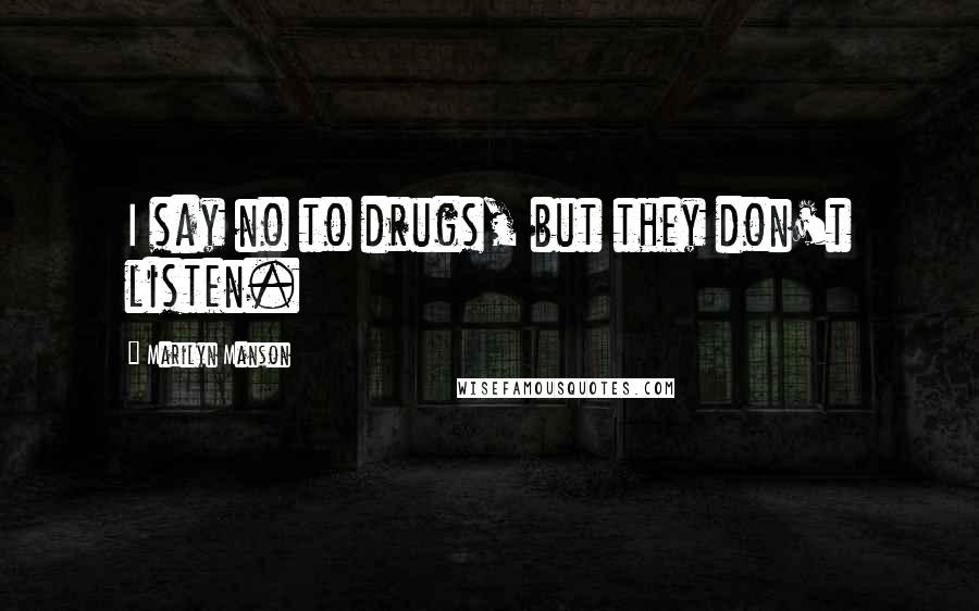 Marilyn Manson Quotes: I say no to drugs, but they don't listen.