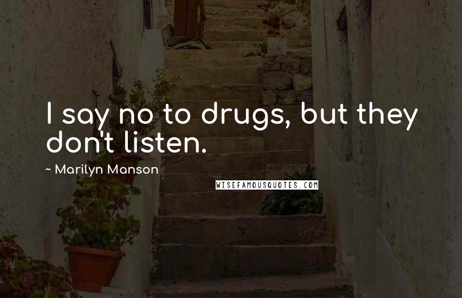 Marilyn Manson Quotes: I say no to drugs, but they don't listen.