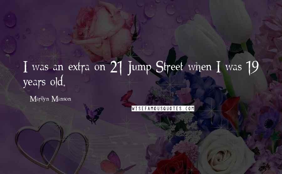 Marilyn Manson Quotes: I was an extra on 21 Jump Street when I was 19 years old.