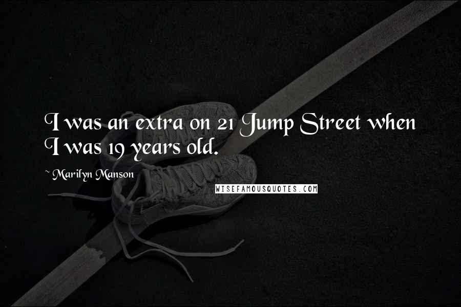 Marilyn Manson Quotes: I was an extra on 21 Jump Street when I was 19 years old.