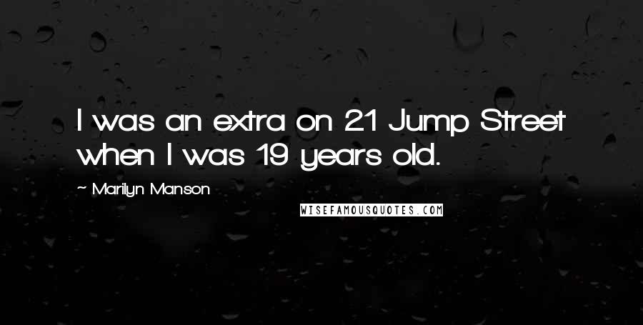 Marilyn Manson Quotes: I was an extra on 21 Jump Street when I was 19 years old.