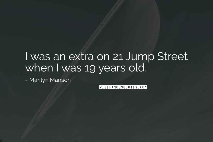 Marilyn Manson Quotes: I was an extra on 21 Jump Street when I was 19 years old.