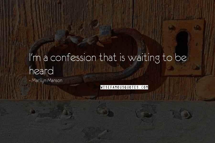 Marilyn Manson Quotes: I'm a confession that is waiting to be heard