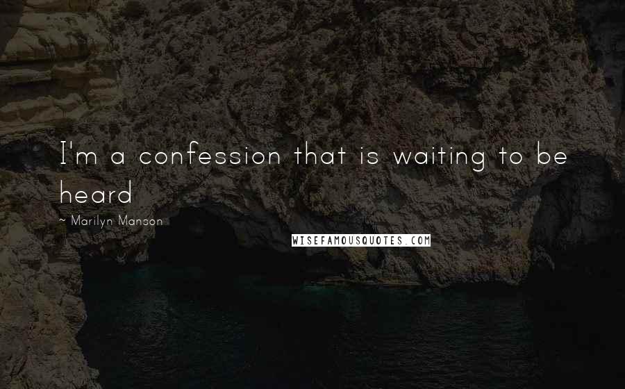 Marilyn Manson Quotes: I'm a confession that is waiting to be heard