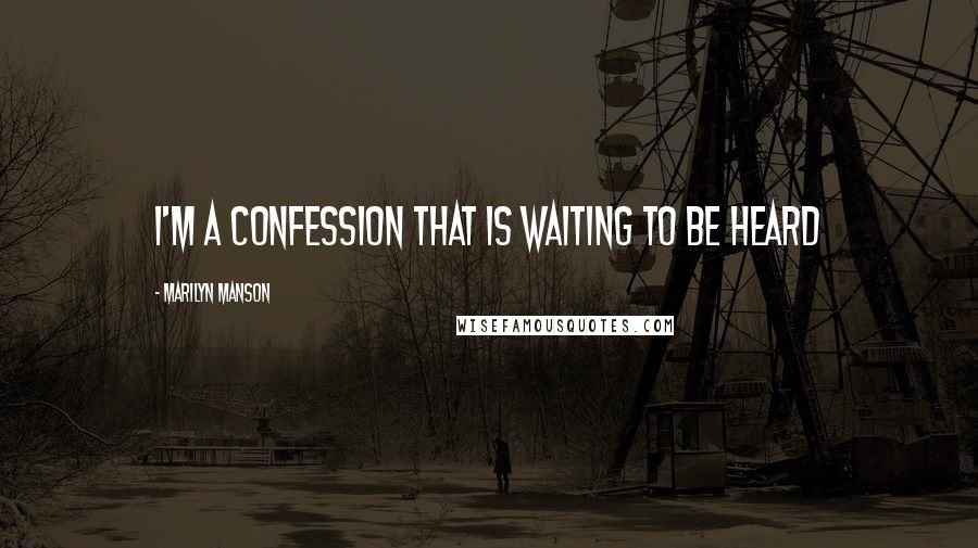 Marilyn Manson Quotes: I'm a confession that is waiting to be heard