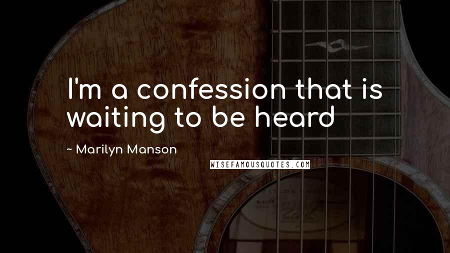 Marilyn Manson Quotes: I'm a confession that is waiting to be heard