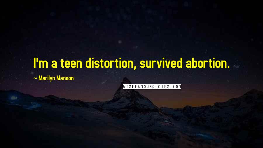 Marilyn Manson Quotes: I'm a teen distortion, survived abortion.