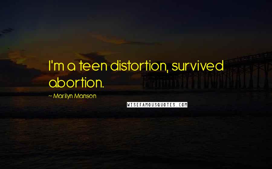 Marilyn Manson Quotes: I'm a teen distortion, survived abortion.