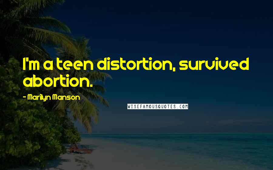 Marilyn Manson Quotes: I'm a teen distortion, survived abortion.