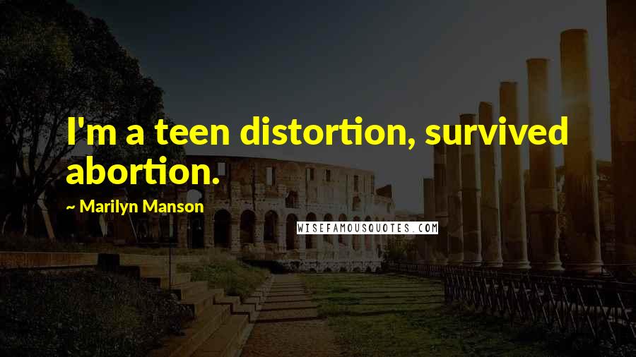 Marilyn Manson Quotes: I'm a teen distortion, survived abortion.