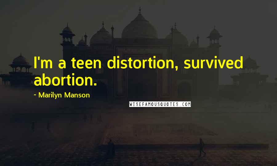 Marilyn Manson Quotes: I'm a teen distortion, survived abortion.