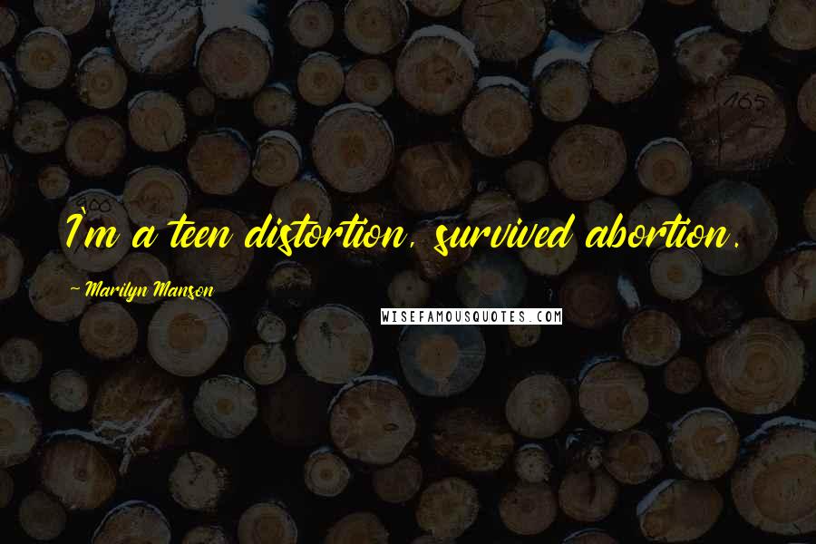 Marilyn Manson Quotes: I'm a teen distortion, survived abortion.
