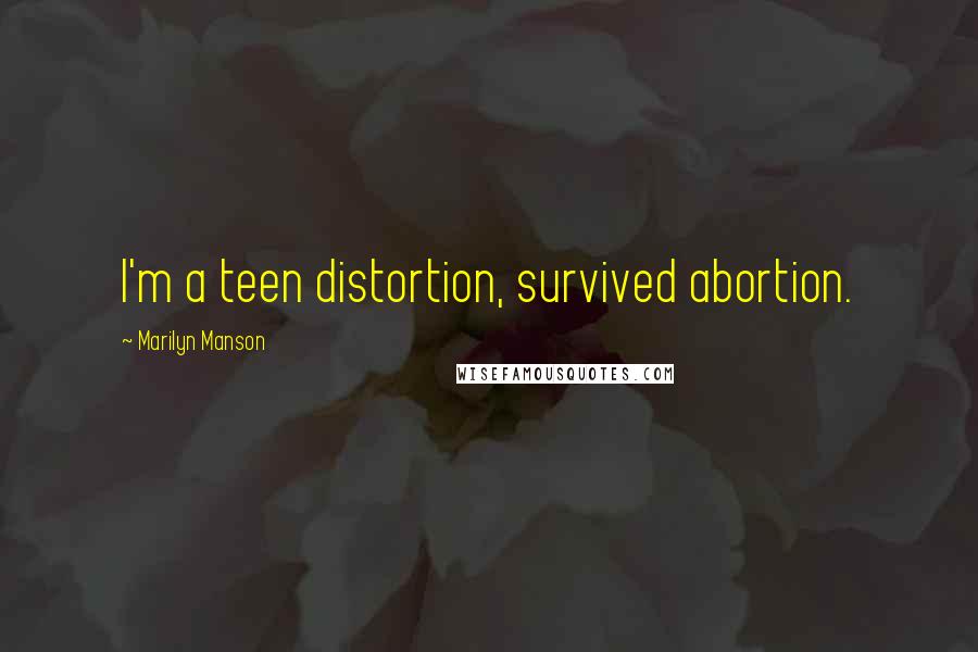 Marilyn Manson Quotes: I'm a teen distortion, survived abortion.