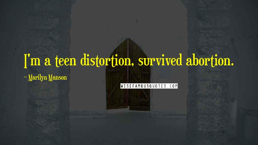 Marilyn Manson Quotes: I'm a teen distortion, survived abortion.