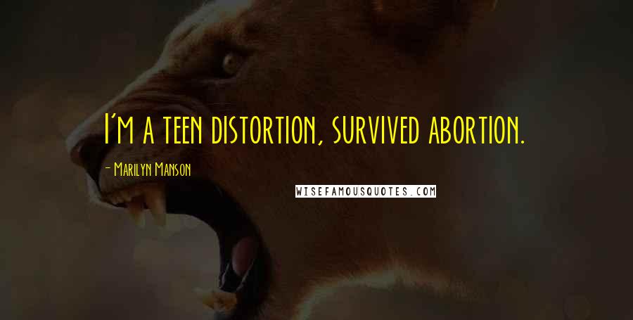 Marilyn Manson Quotes: I'm a teen distortion, survived abortion.