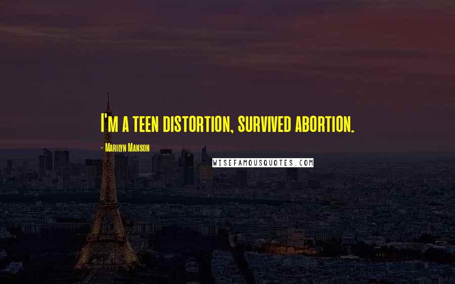 Marilyn Manson Quotes: I'm a teen distortion, survived abortion.