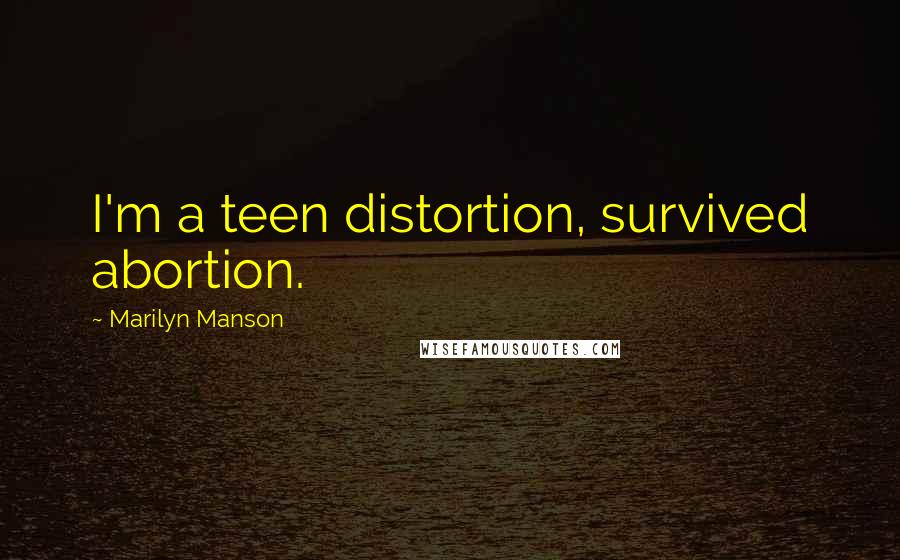Marilyn Manson Quotes: I'm a teen distortion, survived abortion.