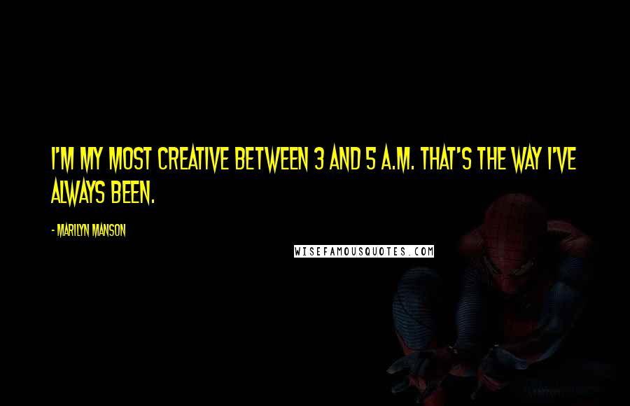 Marilyn Manson Quotes: I'm my most creative between 3 and 5 a.m. That's the way I've always been.