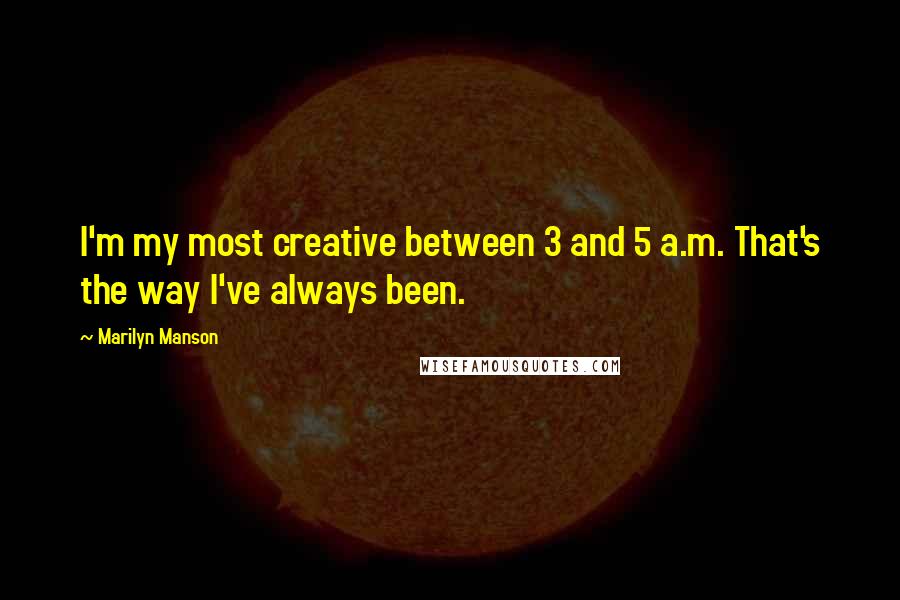 Marilyn Manson Quotes: I'm my most creative between 3 and 5 a.m. That's the way I've always been.