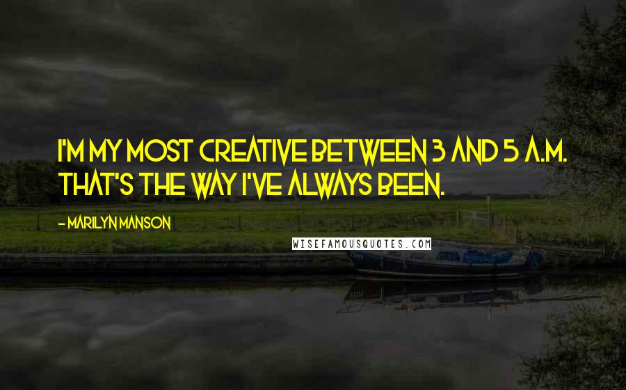 Marilyn Manson Quotes: I'm my most creative between 3 and 5 a.m. That's the way I've always been.