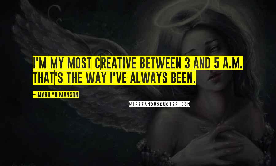 Marilyn Manson Quotes: I'm my most creative between 3 and 5 a.m. That's the way I've always been.