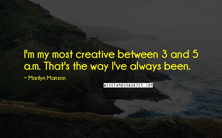 Marilyn Manson Quotes: I'm my most creative between 3 and 5 a.m. That's the way I've always been.