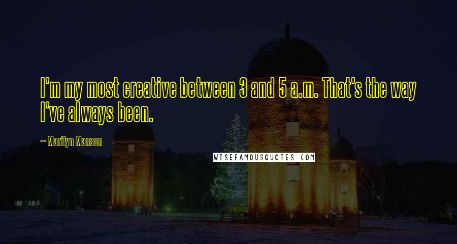 Marilyn Manson Quotes: I'm my most creative between 3 and 5 a.m. That's the way I've always been.