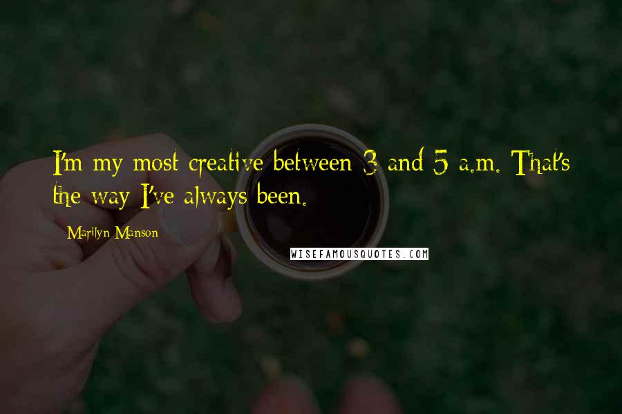 Marilyn Manson Quotes: I'm my most creative between 3 and 5 a.m. That's the way I've always been.