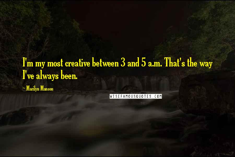 Marilyn Manson Quotes: I'm my most creative between 3 and 5 a.m. That's the way I've always been.