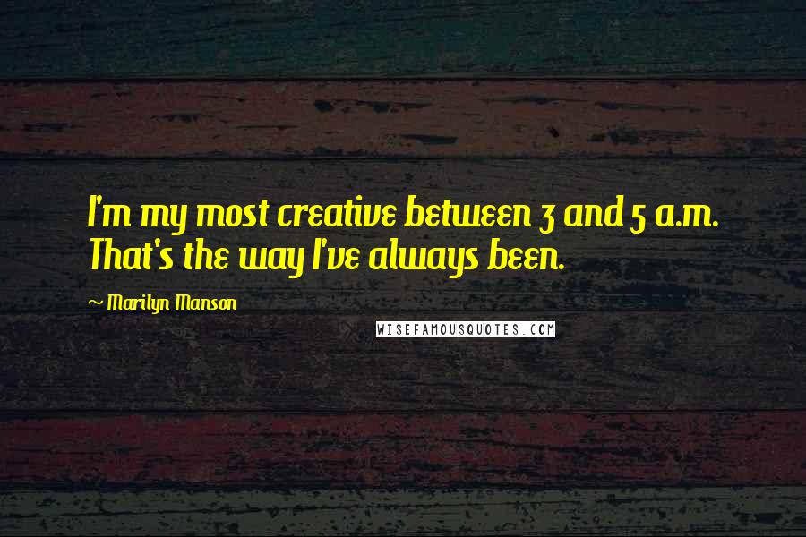 Marilyn Manson Quotes: I'm my most creative between 3 and 5 a.m. That's the way I've always been.