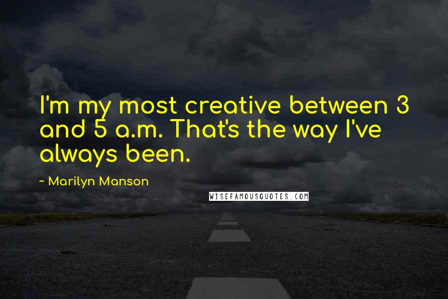 Marilyn Manson Quotes: I'm my most creative between 3 and 5 a.m. That's the way I've always been.