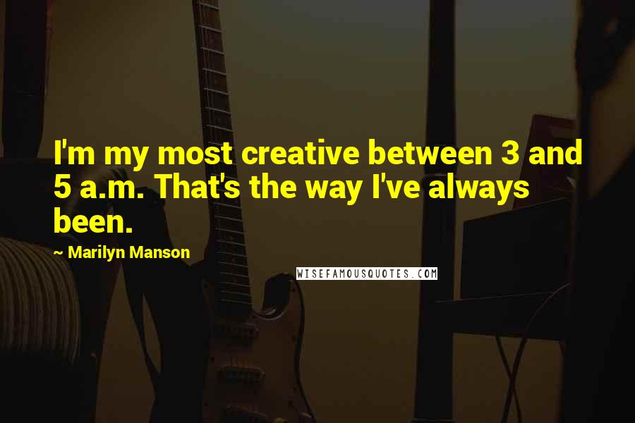 Marilyn Manson Quotes: I'm my most creative between 3 and 5 a.m. That's the way I've always been.