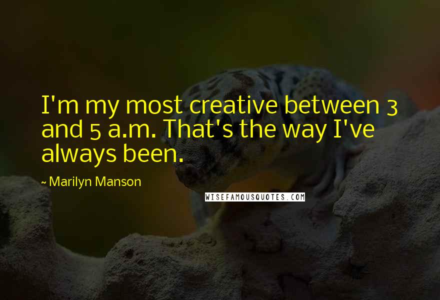 Marilyn Manson Quotes: I'm my most creative between 3 and 5 a.m. That's the way I've always been.