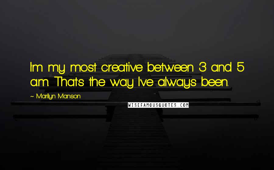 Marilyn Manson Quotes: I'm my most creative between 3 and 5 a.m. That's the way I've always been.