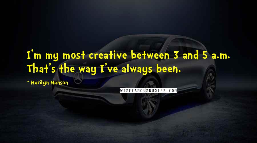 Marilyn Manson Quotes: I'm my most creative between 3 and 5 a.m. That's the way I've always been.