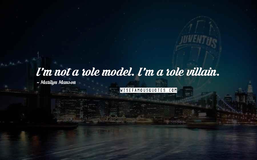 Marilyn Manson Quotes: I'm not a role model. I'm a role villain.