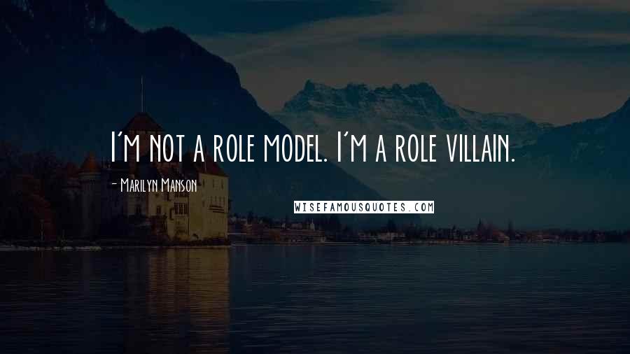 Marilyn Manson Quotes: I'm not a role model. I'm a role villain.