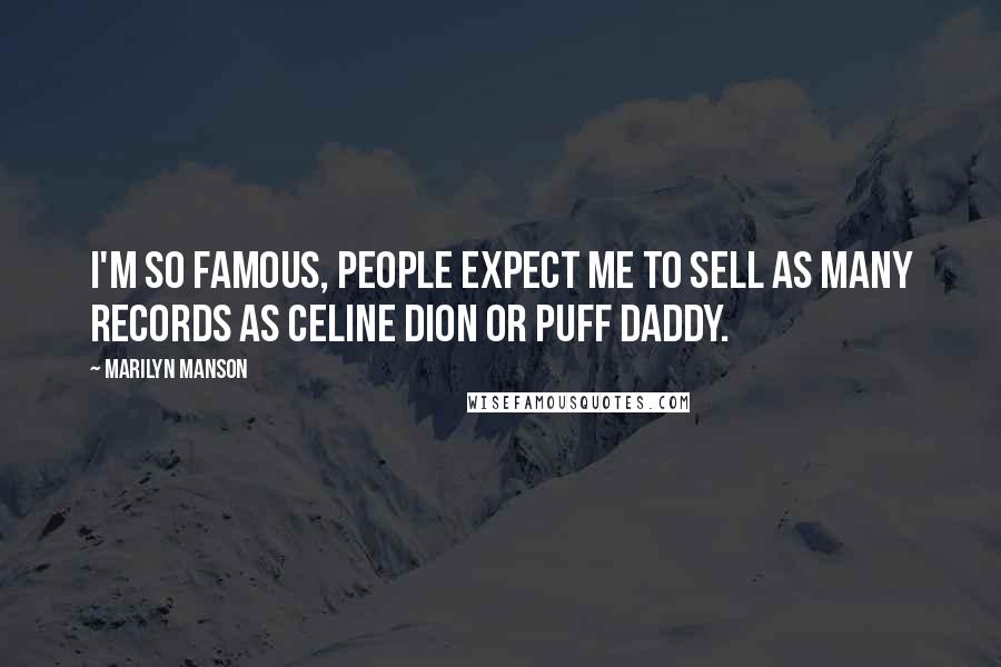 Marilyn Manson Quotes: I'm so famous, people expect me to sell as many records as Celine Dion or Puff Daddy.