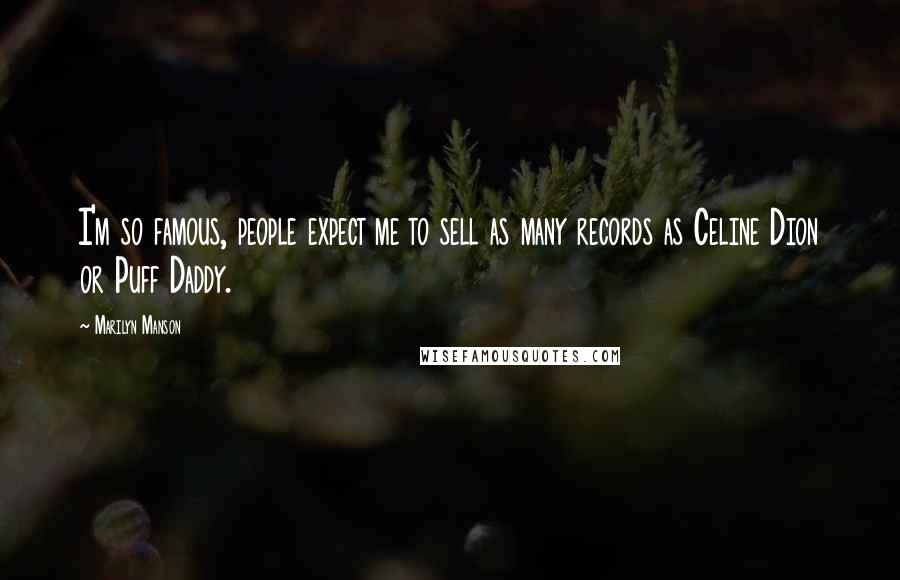 Marilyn Manson Quotes: I'm so famous, people expect me to sell as many records as Celine Dion or Puff Daddy.