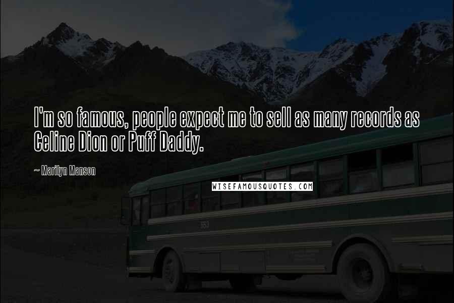 Marilyn Manson Quotes: I'm so famous, people expect me to sell as many records as Celine Dion or Puff Daddy.