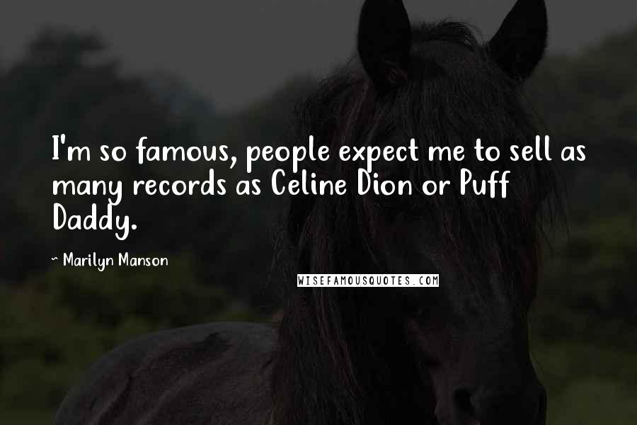 Marilyn Manson Quotes: I'm so famous, people expect me to sell as many records as Celine Dion or Puff Daddy.