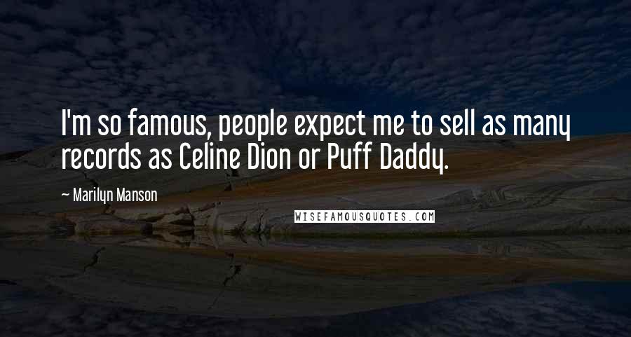 Marilyn Manson Quotes: I'm so famous, people expect me to sell as many records as Celine Dion or Puff Daddy.