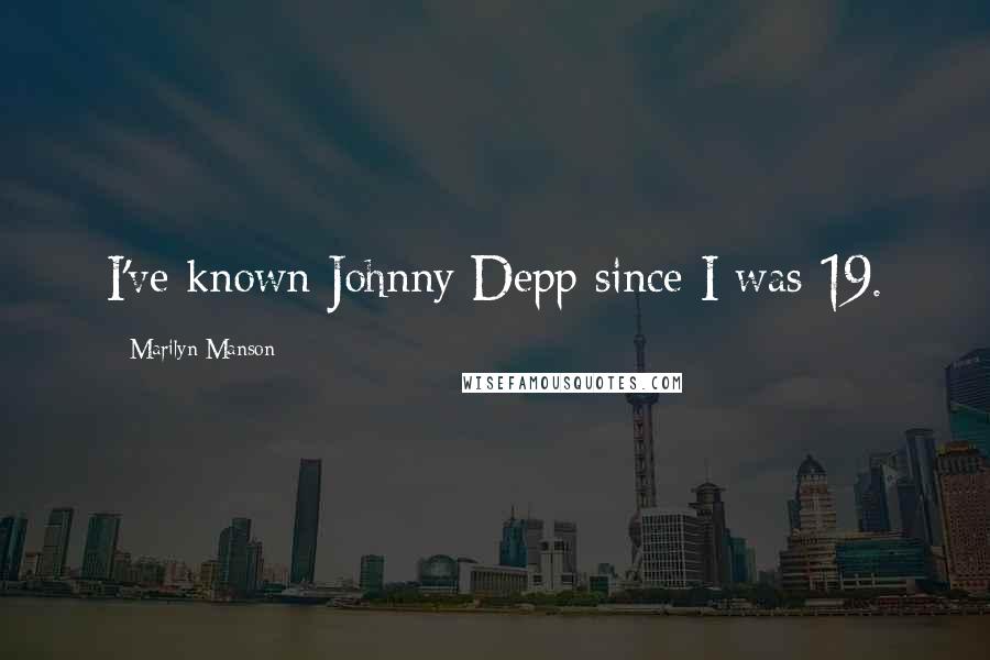 Marilyn Manson Quotes: I've known Johnny Depp since I was 19.