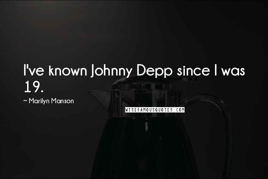 Marilyn Manson Quotes: I've known Johnny Depp since I was 19.