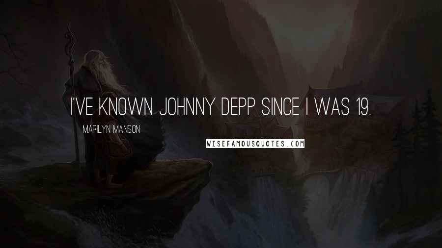 Marilyn Manson Quotes: I've known Johnny Depp since I was 19.