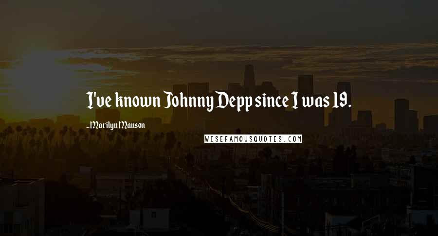 Marilyn Manson Quotes: I've known Johnny Depp since I was 19.