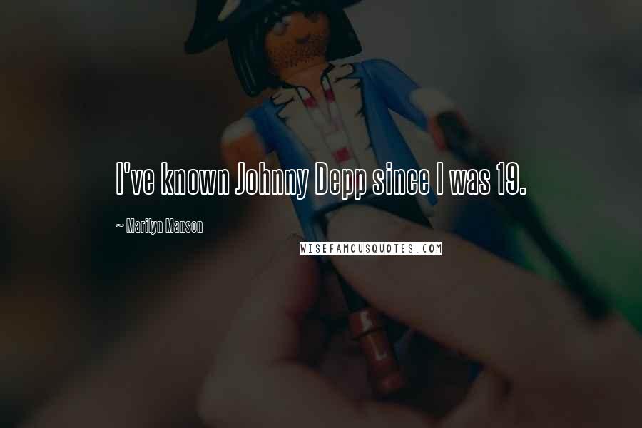 Marilyn Manson Quotes: I've known Johnny Depp since I was 19.
